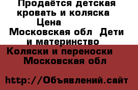 Продаётся детская кровать и коляска › Цена ­ 2 000 - Московская обл. Дети и материнство » Коляски и переноски   . Московская обл.